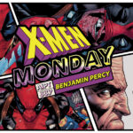 X-Men Monday #337 – Benjamin Percy Talks ‘Wade Wilson: Deadpool’